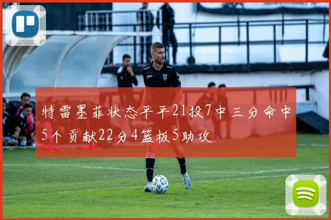 特雷墨菲状态平平21投7中三分命中5个贡献22分4篮板5助攻