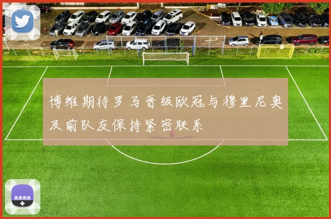 博维期待罗马晋级欧冠与穆里尼奥及前队友保持紧密联系