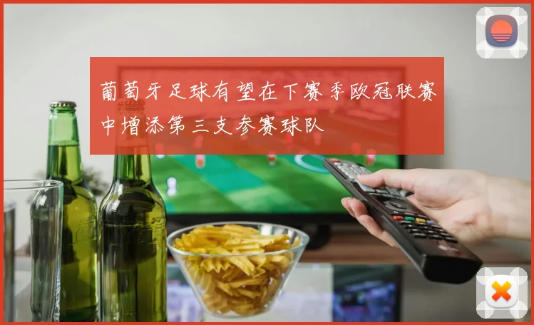 葡萄牙足球有望在下赛季欧冠联赛中增添第三支参赛球队